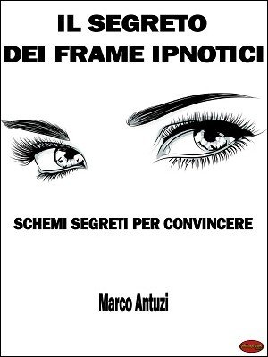 Il Segreto dei Frame Ipnotici by Marco Antuzi