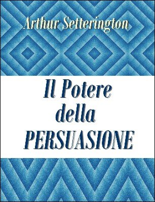 Il Potere Della Persuasione by Arthur Setterington