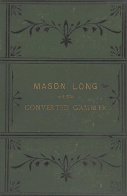 The Life of Mason Long the Converted Gambler by Mason Long