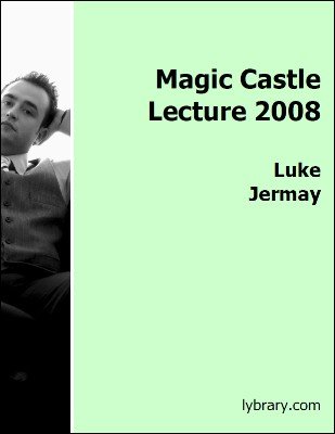 Magic Castle Lecture 2008 by Luke Jermay