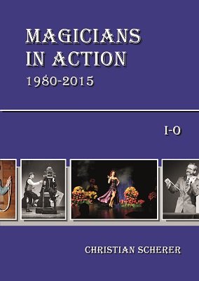 Magicians in Action 1980 - 2015: I-O by Christian Scherer