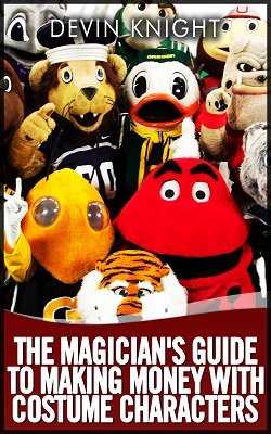The Magician's Guide to Making Money with Costume Characters by Devin Knight