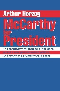 McCarthy for President: The Candidacy That Toppled a President, Pulled a New Generation into Politics, and Moved the Country tow by Arthur Herzog