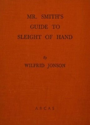 Mr. Smith's Guide to Sleight of Hand by Wilfrid Jonson