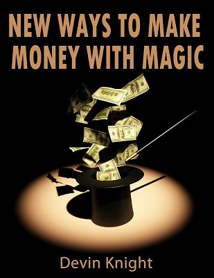 New Ways to Make Money from Magic by Devin Knight
