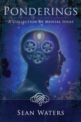 Ponderings: A Collection of Mental Ideas by Sean Waters