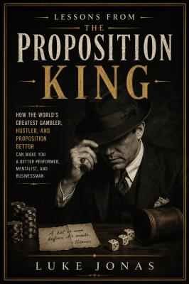 Lessons from the Proposition King by Luke Jonas