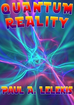 Quantum Reality by Paul A. Lelekis
