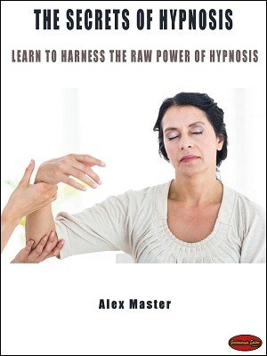 The Secrets of Hypnosis by Alex Master