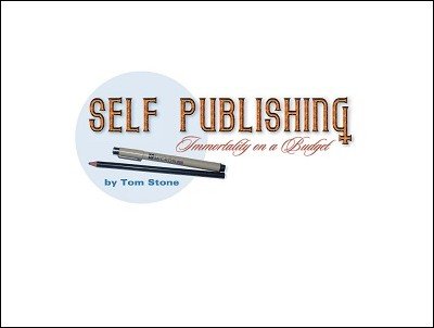 Self-Publishing: Immortality on a Budget by Tom Stone