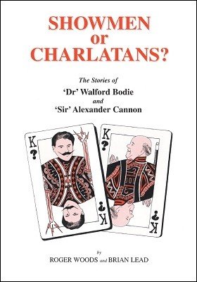Showmen or Charlatans? The stories of 'Dr' Walford Bodie and 'Sir' Alexander Cannon by Brian Lead & Roger Woods