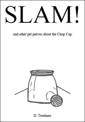 Slam - and other pet peeves about the Chop Cup by Dan Terelmes