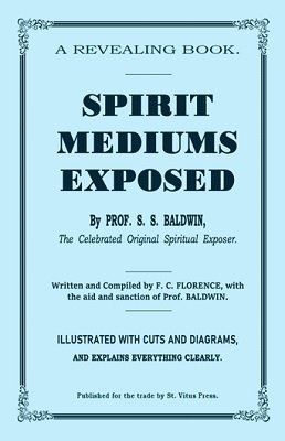 Spirit Mediums Exposed by S. S. Baldwin & F. C. Florence