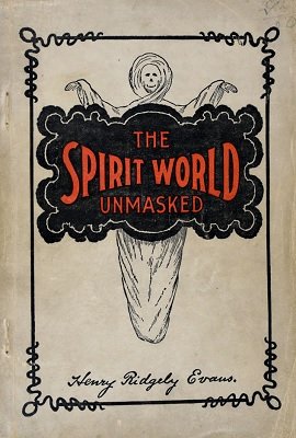 The Spirit World Unmasked by Henry Ridgely Evans