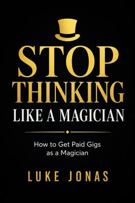Stop Thinking Like a Magician by Luke Jonas