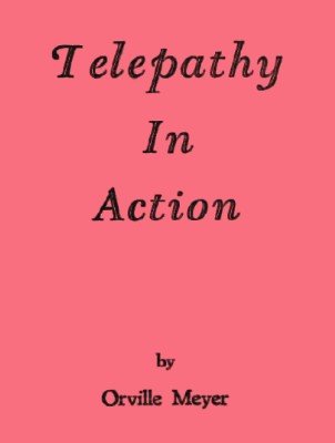 Telepathy in Action by Orville Wayne Meyer