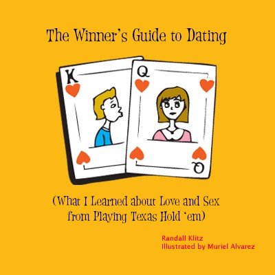 The Winner's Guide to Dating: What I learned about love and sex from playing Texas Hold 'em by Randall Klitz